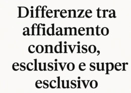 differenze tra affidamento condiviso esclusivo e super condiviso