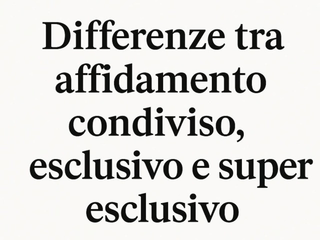 Affidamento condiviso, esclusivo e super-esclusivo: differenze pratiche ed esempi concreti