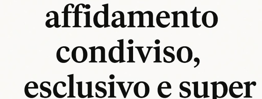 differenze tra affidamento condiviso esclusivo e super condiviso